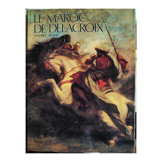 Le Maroc de Delacroix livre d'art Maurice ARAMA orientalisme peintre français Maroc authentique